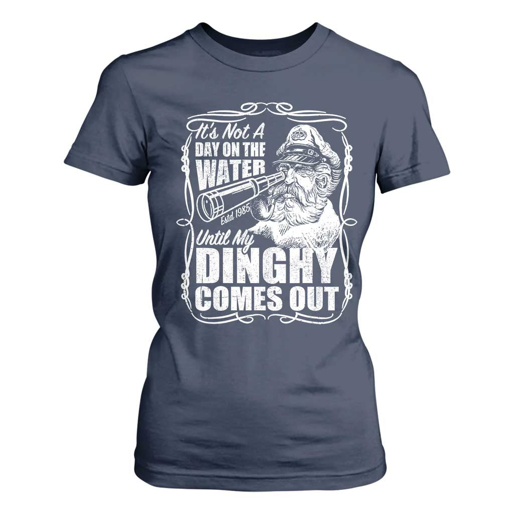It Is Not A Day On The Water Until My Dinghy Comes Out T Shirt For Women Funny Boat Captain TS11 Navy Print Your Wear