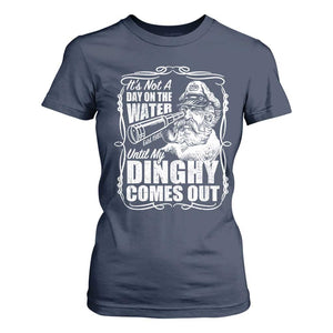 It Is Not A Day On The Water Until My Dinghy Comes Out T Shirt For Women Funny Boat Captain TS11 Navy Print Your Wear