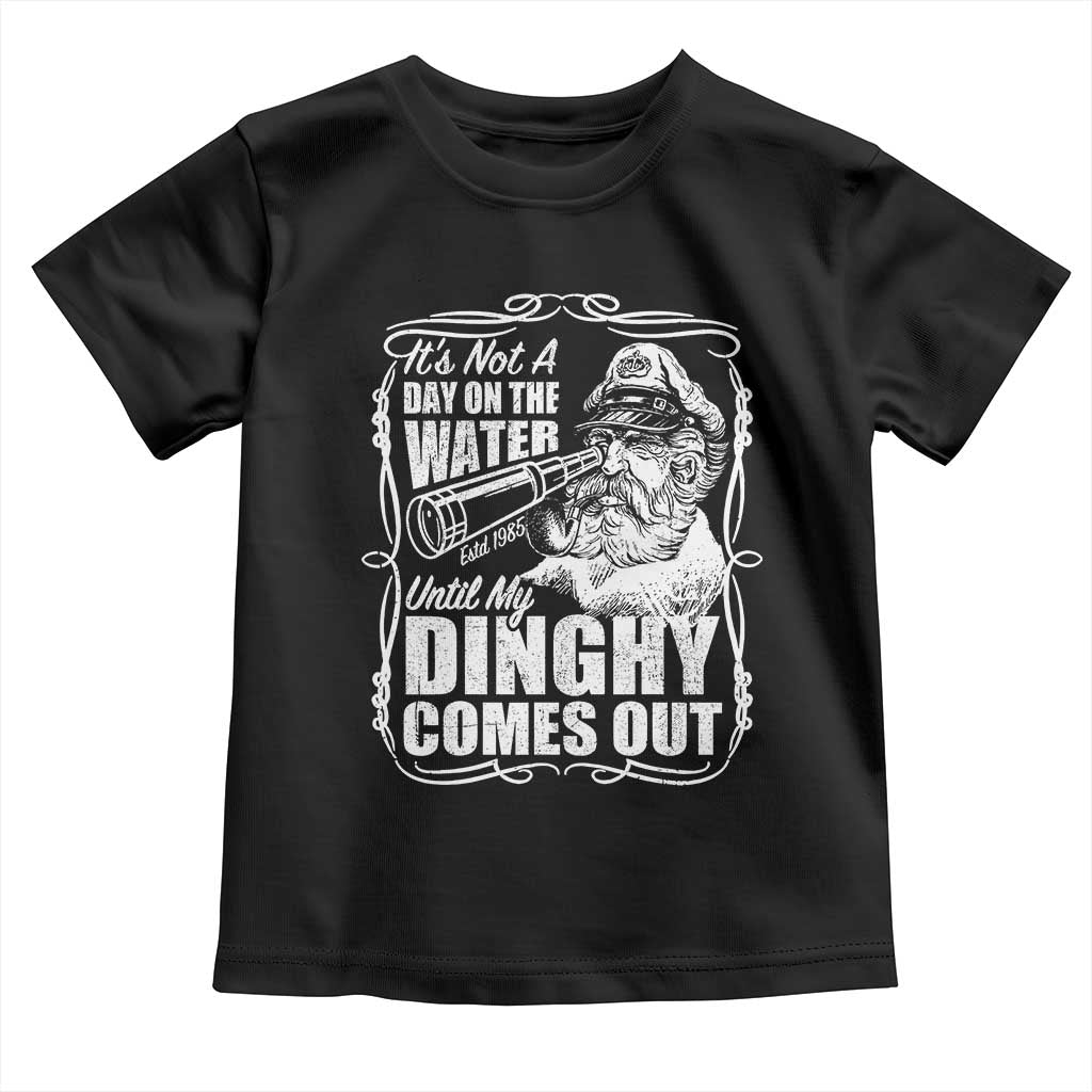 It Is Not A Day On The Water Until My Dinghy Comes Out Toddler T Shirt Funny Boat Captain TS11 Black Print Your Wear