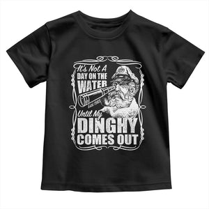 It Is Not A Day On The Water Until My Dinghy Comes Out Toddler T Shirt Funny Boat Captain TS11 Black Print Your Wear