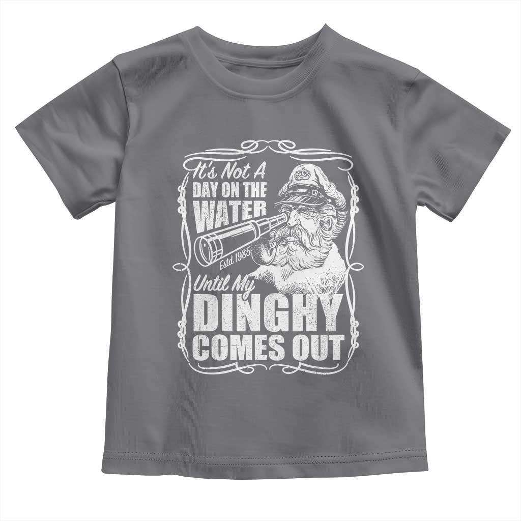 It Is Not A Day On The Water Until My Dinghy Comes Out Toddler T Shirt Funny Boat Captain TS11 Charcoal Print Your Wear