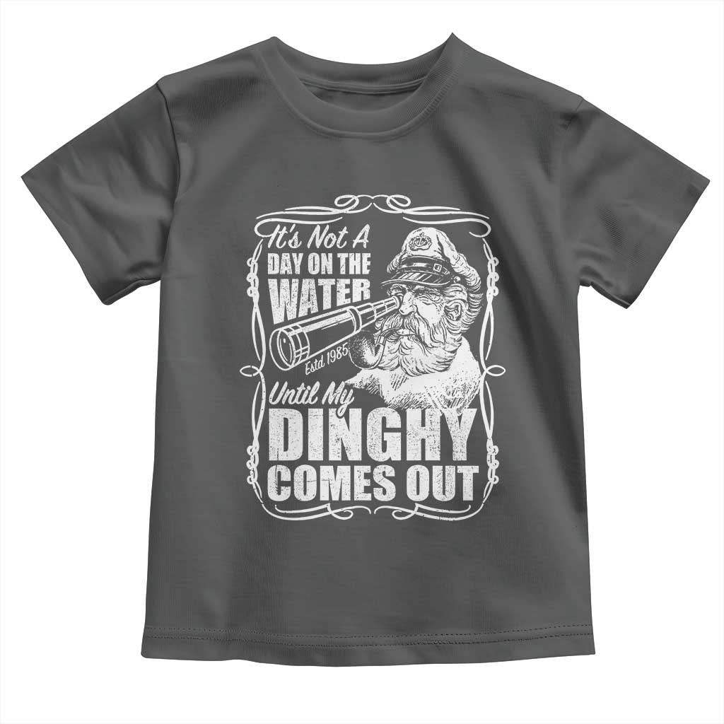 It Is Not A Day On The Water Until My Dinghy Comes Out Toddler T Shirt Funny Boat Captain TS11 Dark Heather Print Your Wear