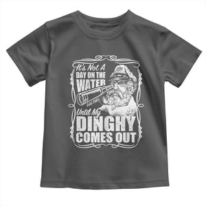 It Is Not A Day On The Water Until My Dinghy Comes Out Toddler T Shirt Funny Boat Captain TS11 Dark Heather Print Your Wear