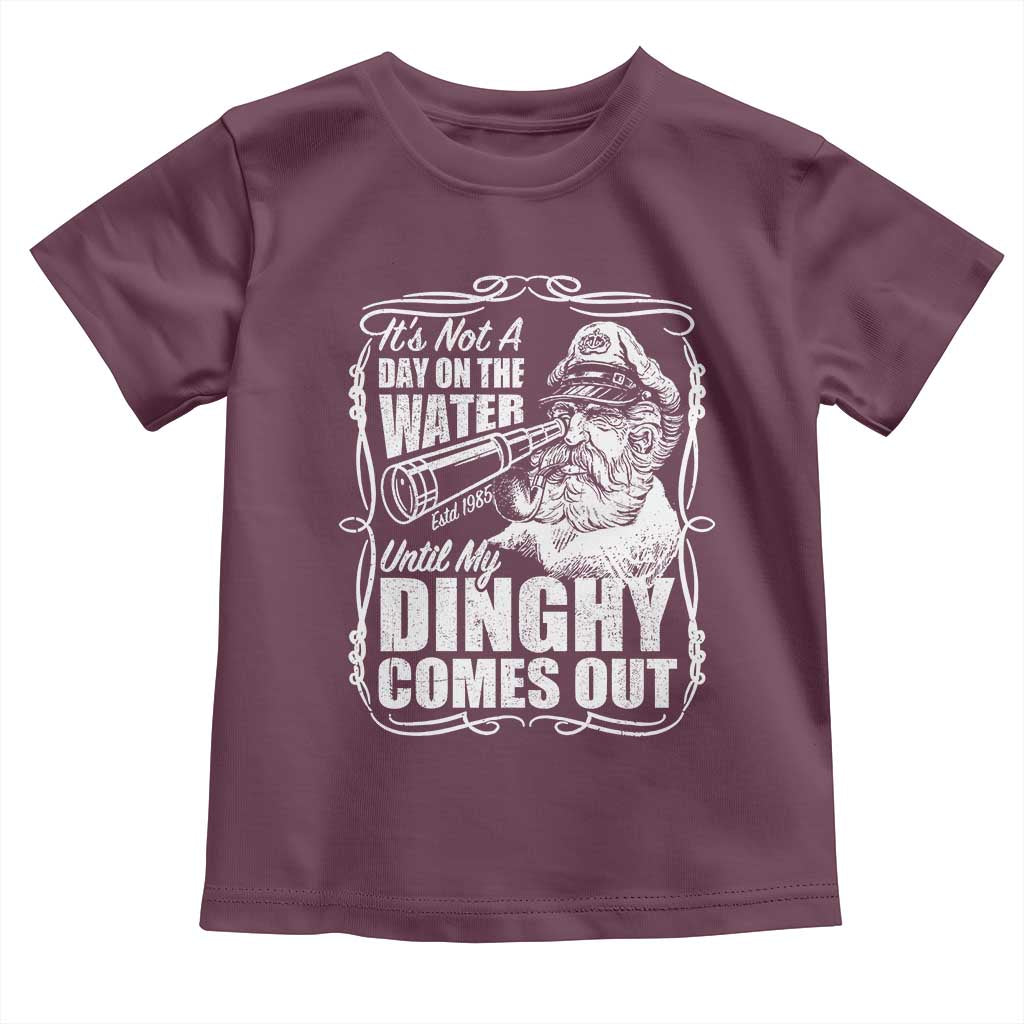 It Is Not A Day On The Water Until My Dinghy Comes Out Toddler T Shirt Funny Boat Captain TS11 Maroon Print Your Wear