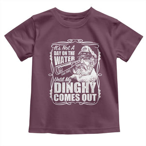 It Is Not A Day On The Water Until My Dinghy Comes Out Toddler T Shirt Funny Boat Captain TS11 Maroon Print Your Wear