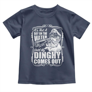 It Is Not A Day On The Water Until My Dinghy Comes Out Toddler T Shirt Funny Boat Captain TS11 Navy Print Your Wear