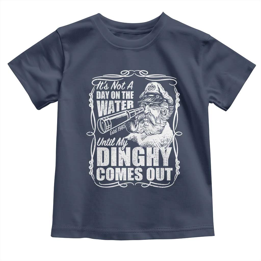 It Is Not A Day On The Water Until My Dinghy Comes Out Toddler T Shirt Funny Boat Captain TS11 Navy Print Your Wear