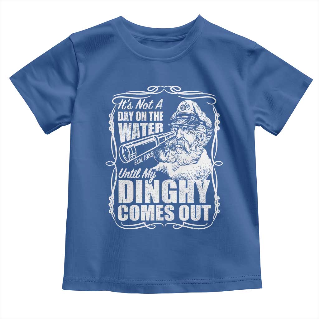 It Is Not A Day On The Water Until My Dinghy Comes Out Toddler T Shirt Funny Boat Captain TS11 Royal Blue Print Your Wear