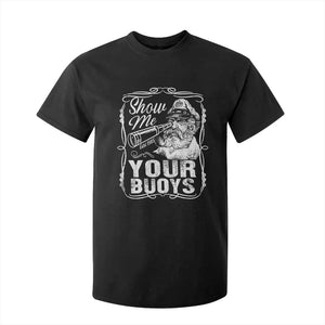 Show Me Your Bouys T Shirt For Kid Funny Pontoon Boat Captain TS11 Black Print Your Wear