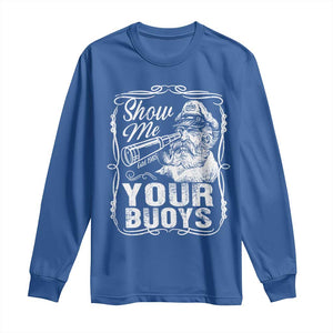 Show Me Your Bouys Long Sleeve Shirt Funny Pontoon Boat Captain TS11 Royal Blue Print Your Wear