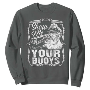 Show Me Your Bouys Sweatshirt Funny Pontoon Boat Captain TS11 Dark Heather Print Your Wear