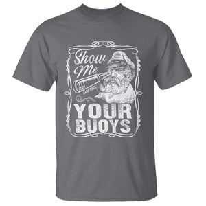 Show Me Your Bouys T Shirt Funny Pontoon Boat Captain TS11 Charcoal Print Your Wear
