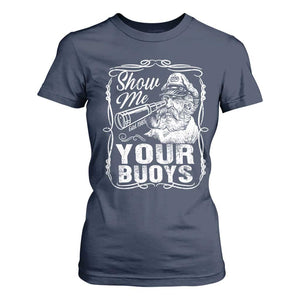 Show Me Your Bouys T Shirt For Women Funny Pontoon Boat Captain TS11 Navy Print Your Wear