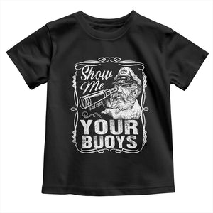 Show Me Your Bouys Toddler T Shirt Funny Pontoon Boat Captain TS11 Black Print Your Wear