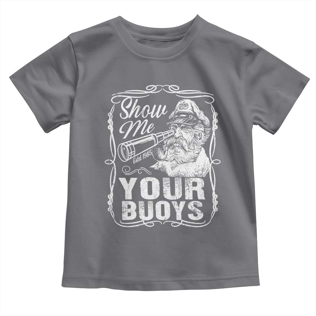 Show Me Your Bouys Toddler T Shirt Funny Pontoon Boat Captain TS11 Charcoal Print Your Wear