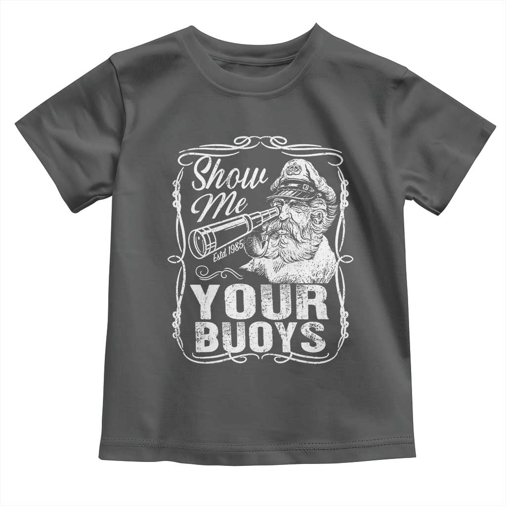 Show Me Your Bouys Toddler T Shirt Funny Pontoon Boat Captain TS11 Dark Heather Print Your Wear