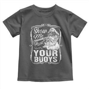 Show Me Your Bouys Toddler T Shirt Funny Pontoon Boat Captain TS11 Dark Heather Print Your Wear