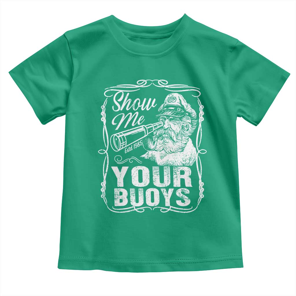 Show Me Your Bouys Toddler T Shirt Funny Pontoon Boat Captain TS11 Irish Green Print Your Wear