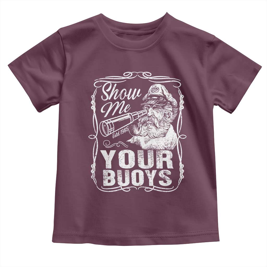 Show Me Your Bouys Toddler T Shirt Funny Pontoon Boat Captain TS11 Maroon Print Your Wear