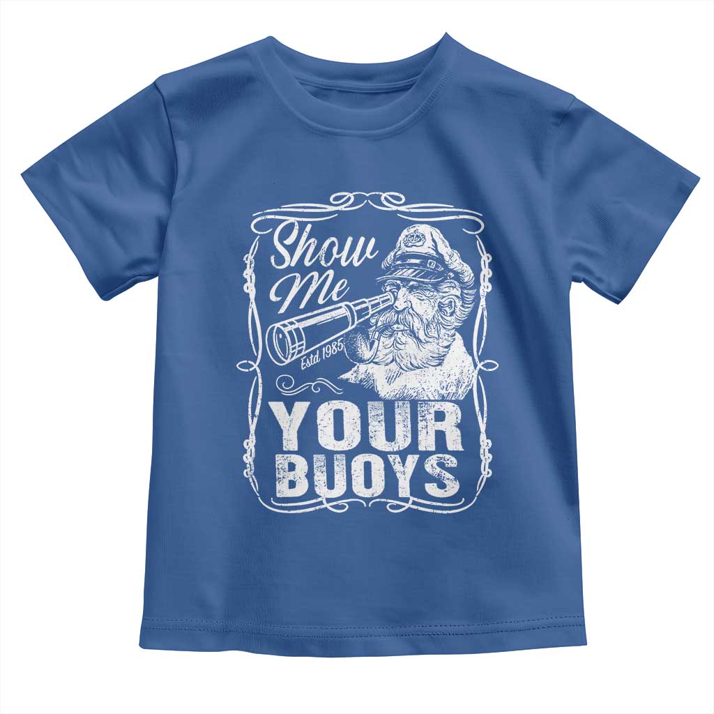 Show Me Your Bouys Toddler T Shirt Funny Pontoon Boat Captain TS11 Royal Blue Print Your Wear