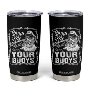 Show Me Your Bouys Tumbler Cup Funny Pontoon Boat Captain TS11 Black Print Your Wear
