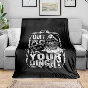 Quit Playin With Your Dinghy Throw Blanket Funny Pontoon Boat Captain TS11 Print Your Wear