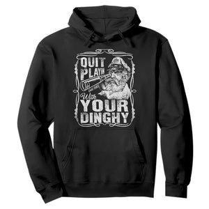 Quit Playin With Your Dinghy Hoodie Funny Pontoon Boat Captain TS11 Black Print Your Wear