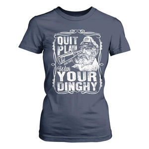 Quit Playin With Your Dinghy T Shirt For Women Funny Pontoon Boat Captain TS11 Navy Print Your Wear