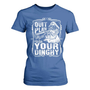 Quit Playin With Your Dinghy T Shirt For Women Funny Pontoon Boat Captain TS11 Royal Blue Print Your Wear