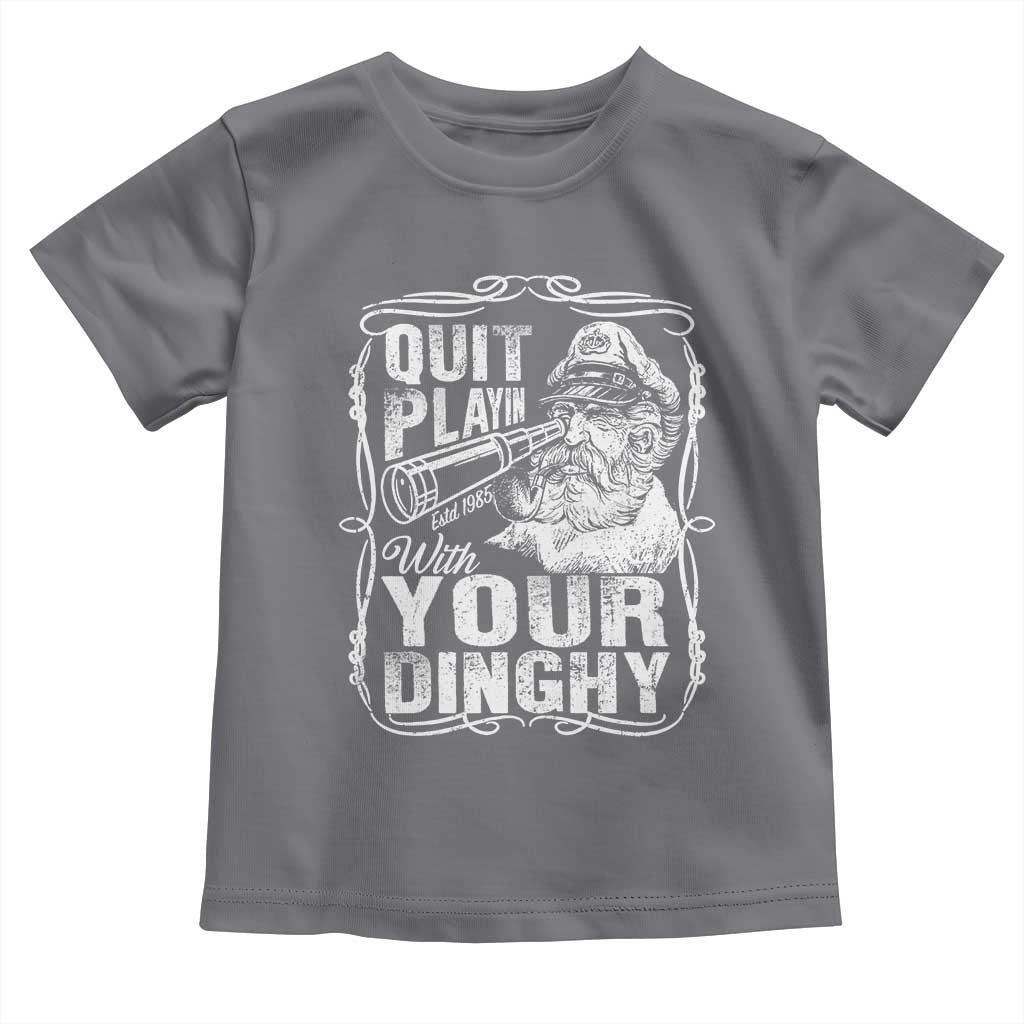 Quit Playin With Your Dinghy Toddler T Shirt Funny Pontoon Boat Captain TS11 Charcoal Print Your Wear