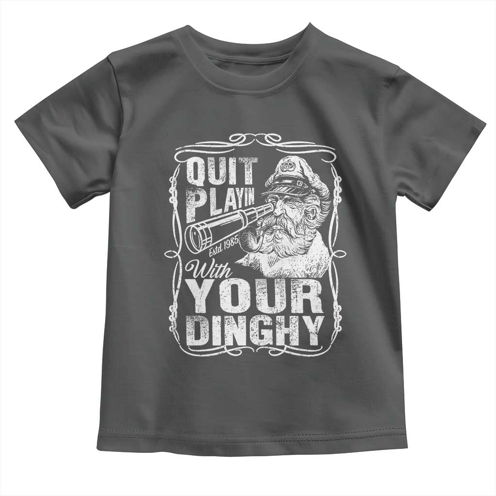 Quit Playin With Your Dinghy Toddler T Shirt Funny Pontoon Boat Captain TS11 Dark Heather Print Your Wear
