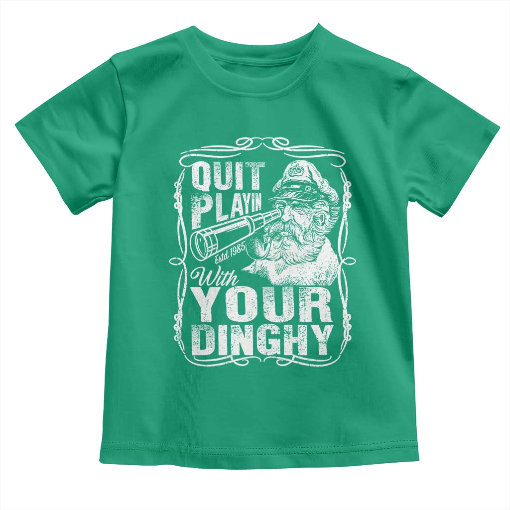 Quit Playin With Your Dinghy Toddler T Shirt Funny Pontoon Boat Captain TS11 Irish Green Print Your Wear