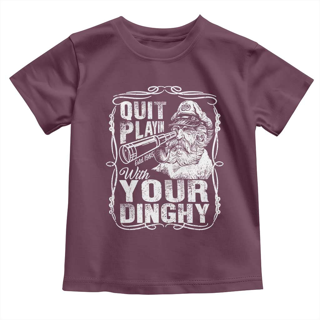 Quit Playin With Your Dinghy Toddler T Shirt Funny Pontoon Boat Captain TS11 Maroon Print Your Wear