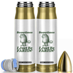 Sometimes I Just Be Fartin Funny Frog Bullet Tumbler TS11 White Print Your Wear