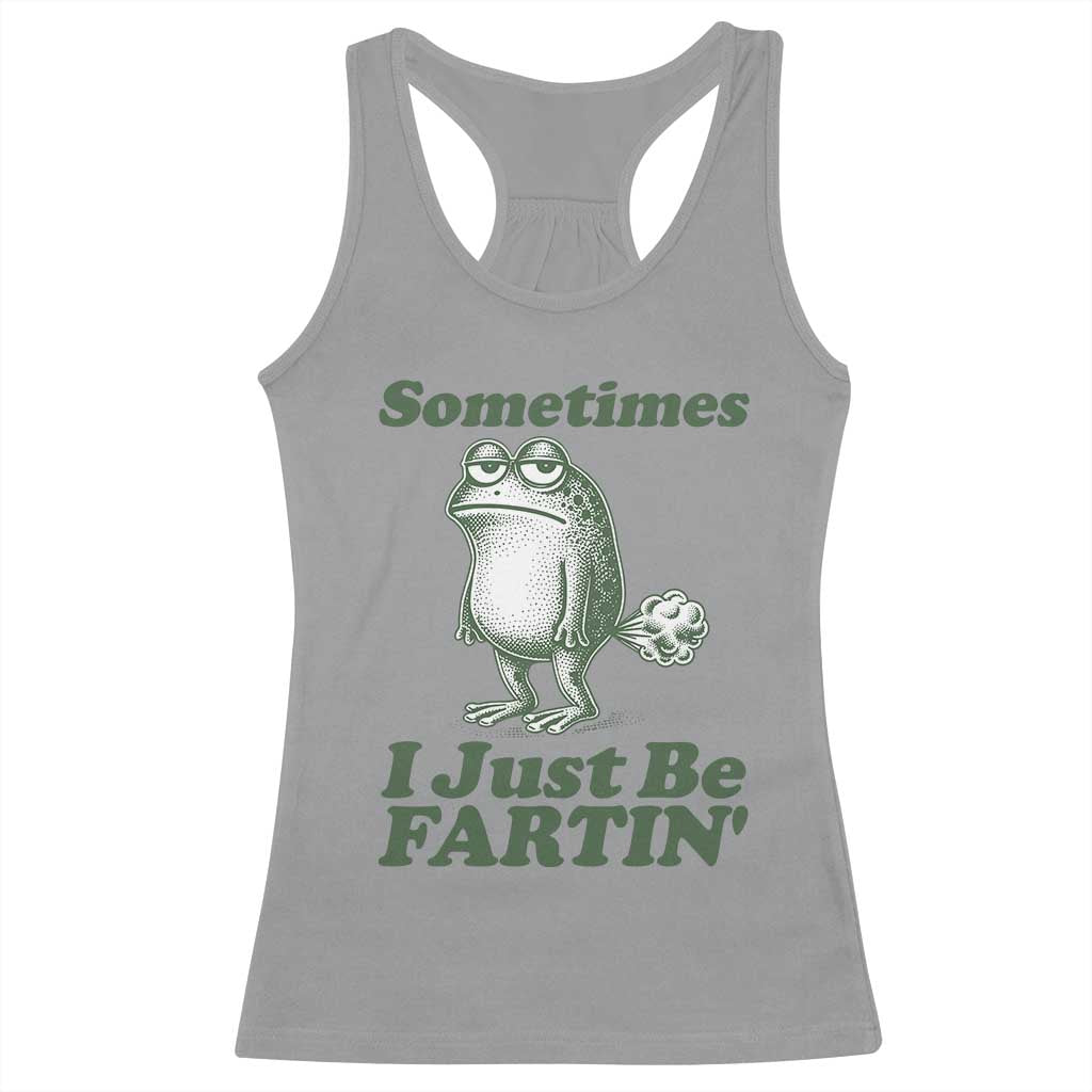 Sometimes I Just Be Fartin Funny Frog Racerback Tank Top TS11 Sport Gray Print Your Wear