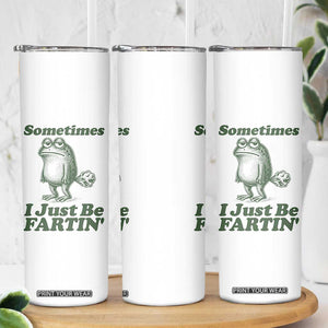 Sometimes I Just Be Fartin Funny Frog Skinny Tumbler TS11 Print Your Wear