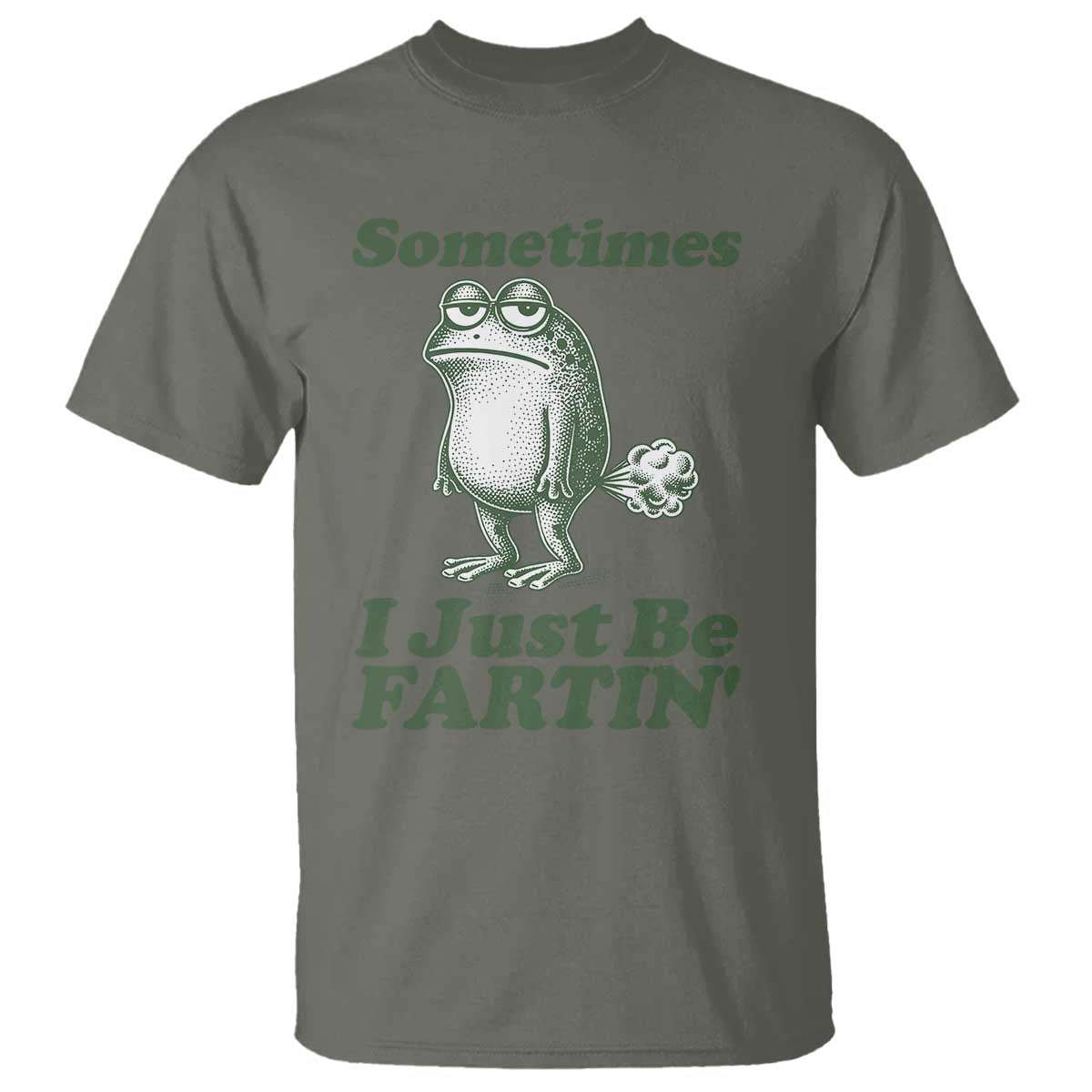Sometimes I Just Be Fartin Funny Frog T Shirt TS11 Military Green Print Your Wear