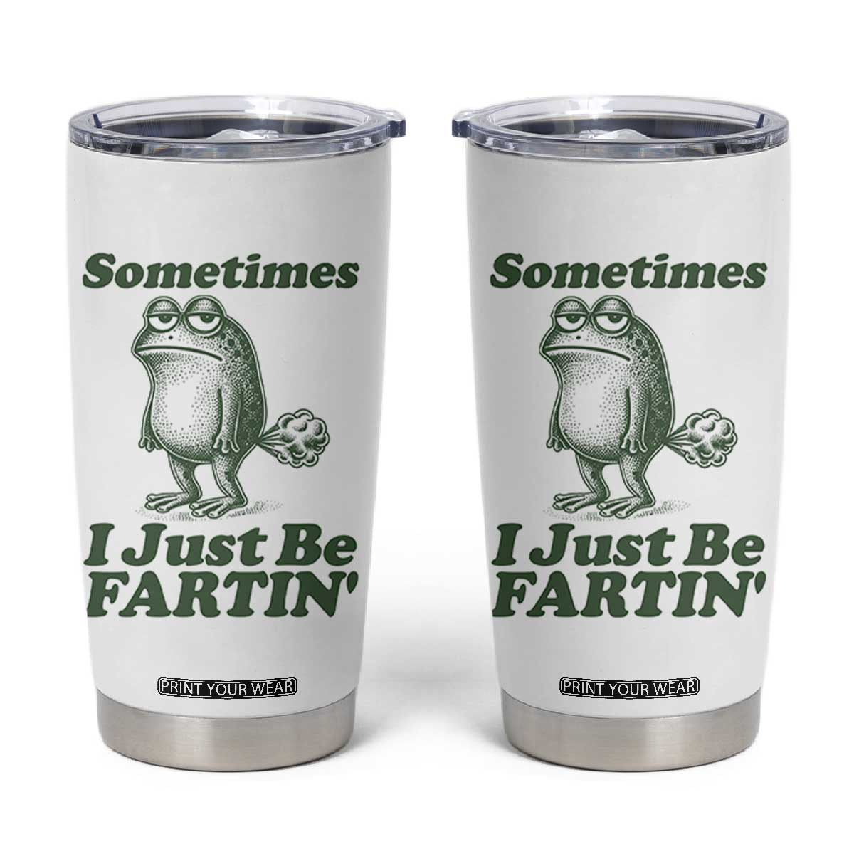 Sometimes I Just Be Fartin Funny Frog Tumbler Cup TS11 White Print Your Wear