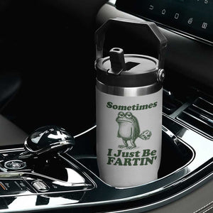 Sometimes I Just Be Fartin Funny Frog Flip Straw Tumbler TS11 Print Your Wear