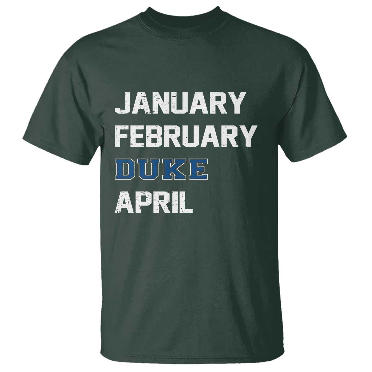 January February Duke April T Shirt Basketball Game Day TS11 Dark Forest Green Print Your Wear