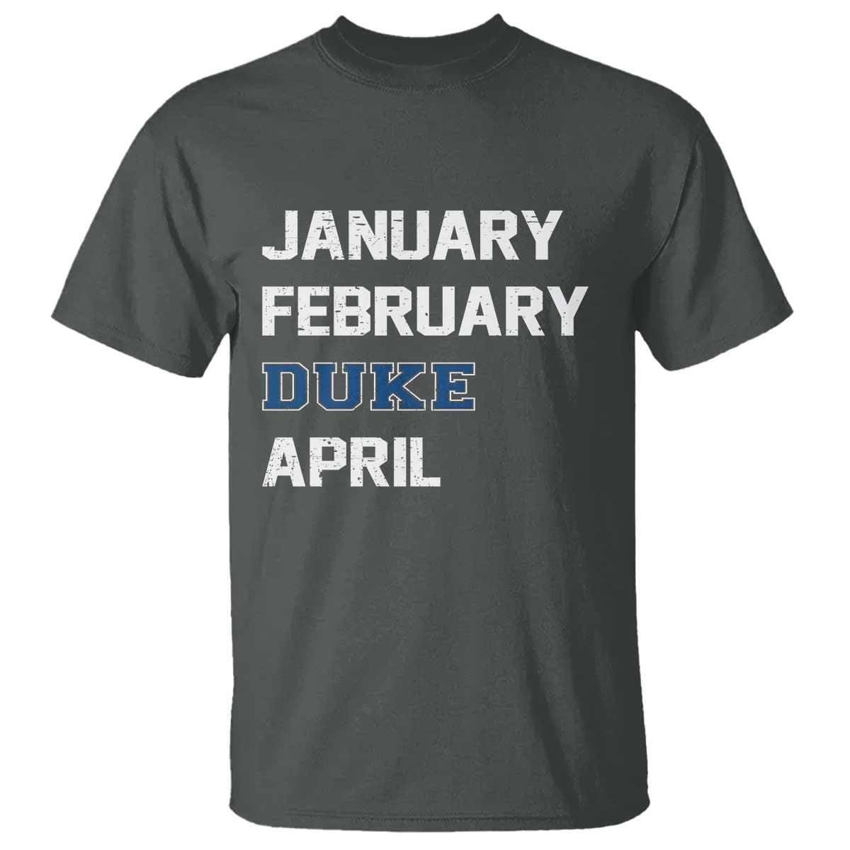 January February Duke April T Shirt Basketball Game Day TS11 Dark Heather Print Your Wear