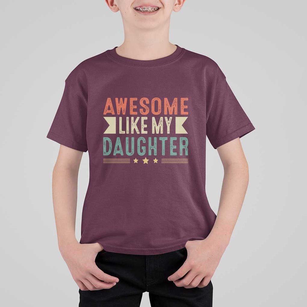 Funny Dad T Shirt For Kid Awesome Like My Daughters Father's Day TS11 Maroon Print Your Wear