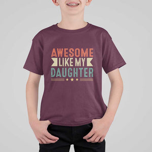 Funny Dad T Shirt For Kid Awesome Like My Daughters Father's Day TS11 Maroon Print Your Wear