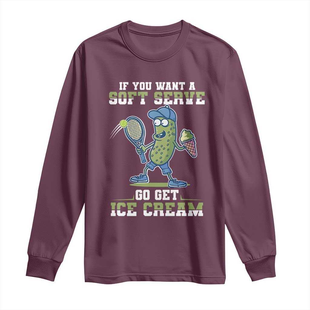 Funny Pickeball Long Sleeve Shirt If You Want A Soft Serve Go Get Ice Cream Paddle TS11 Maroon Print Your Wear