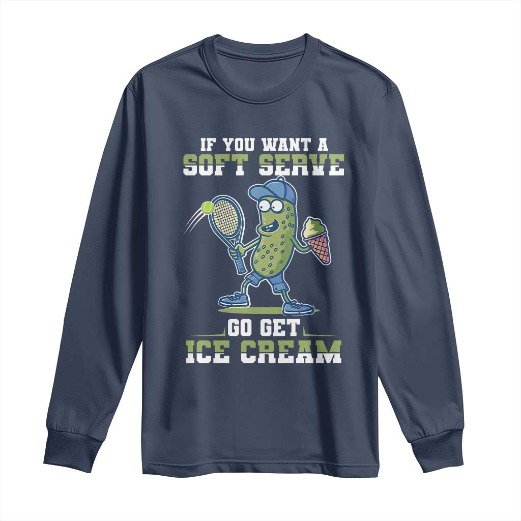 Funny Pickeball Long Sleeve Shirt If You Want A Soft Serve Go Get Ice Cream Paddle TS11 Navy Print Your Wear