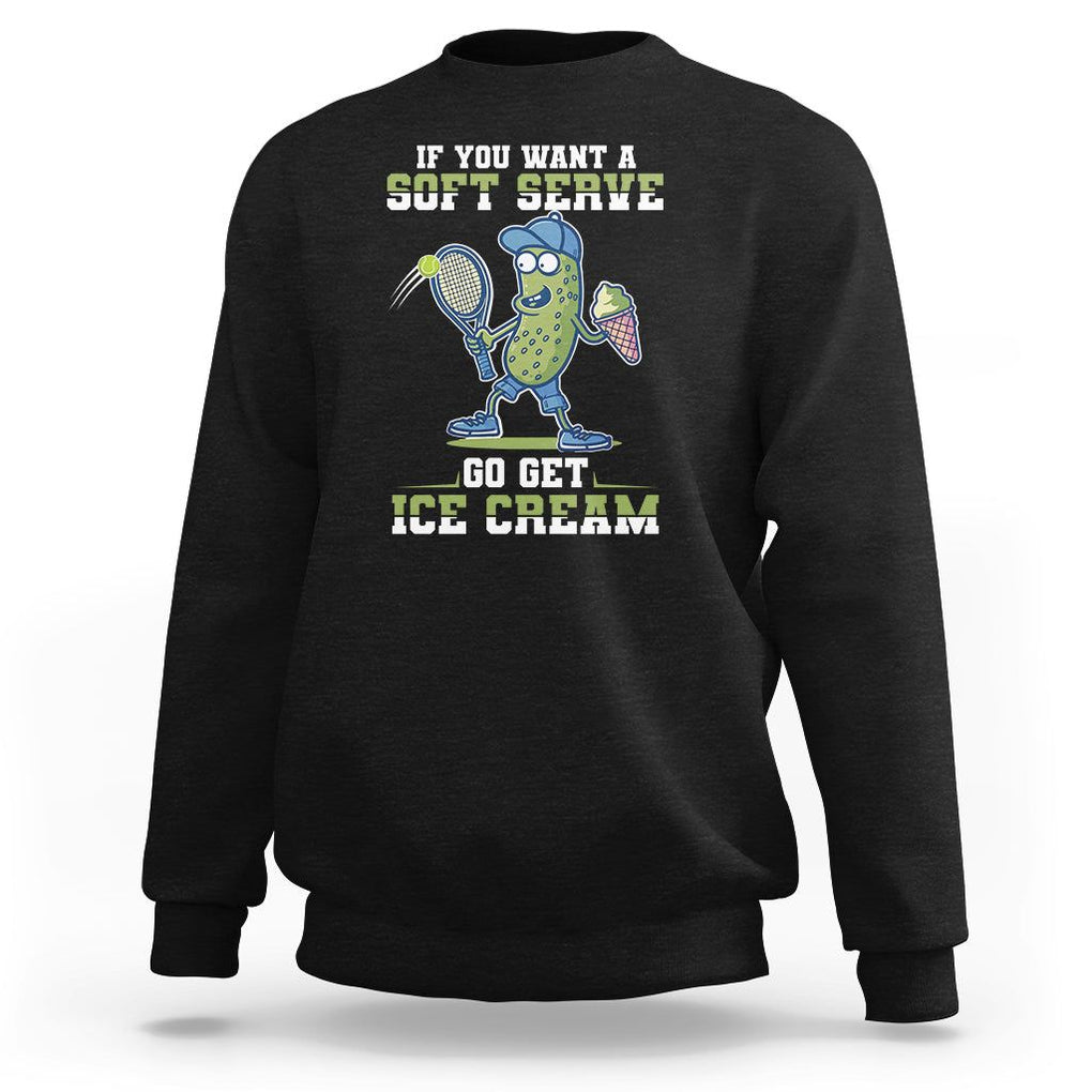 Funny Pickeball Sweatshirt If You Want A Soft Serve Go Get Ice Cream Paddle TS11 Black Print Your Wear