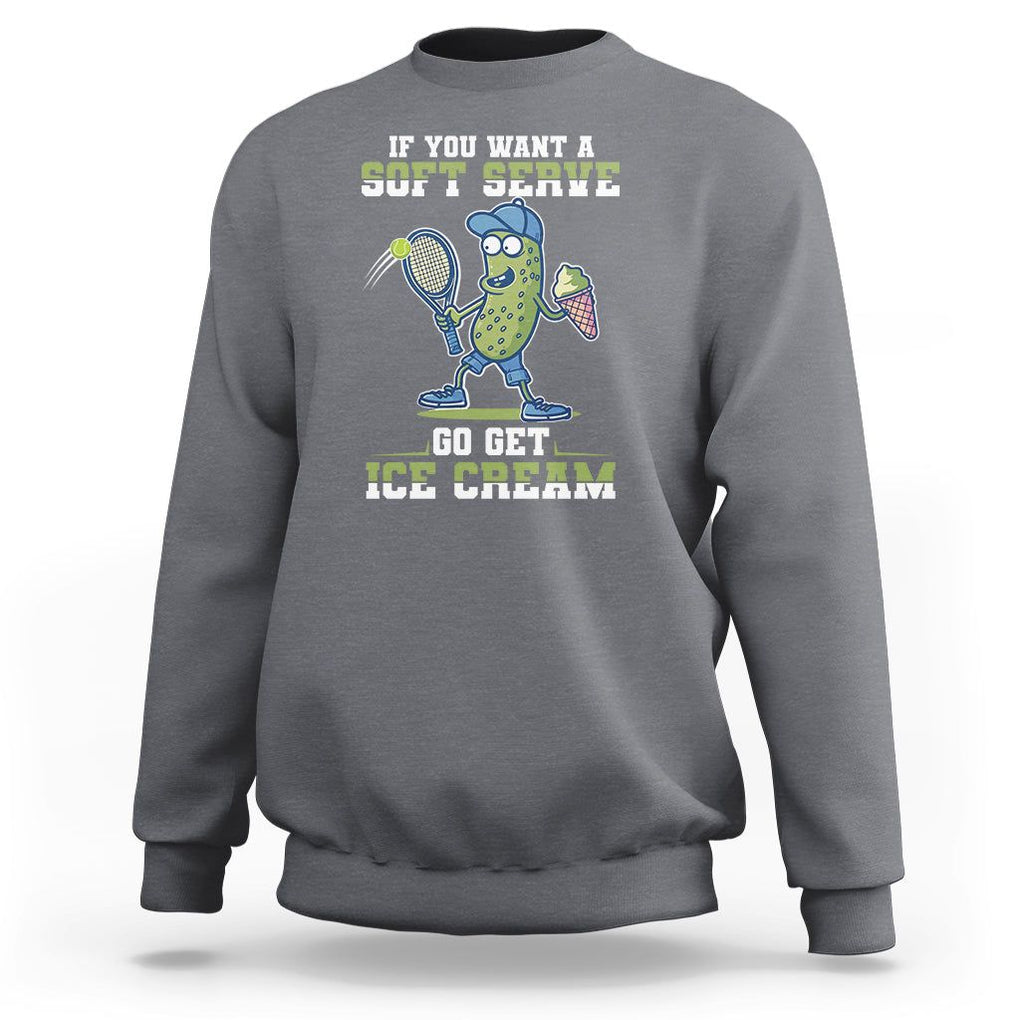 Funny Pickeball Sweatshirt If You Want A Soft Serve Go Get Ice Cream Paddle TS11 Charcoal Print Your Wear