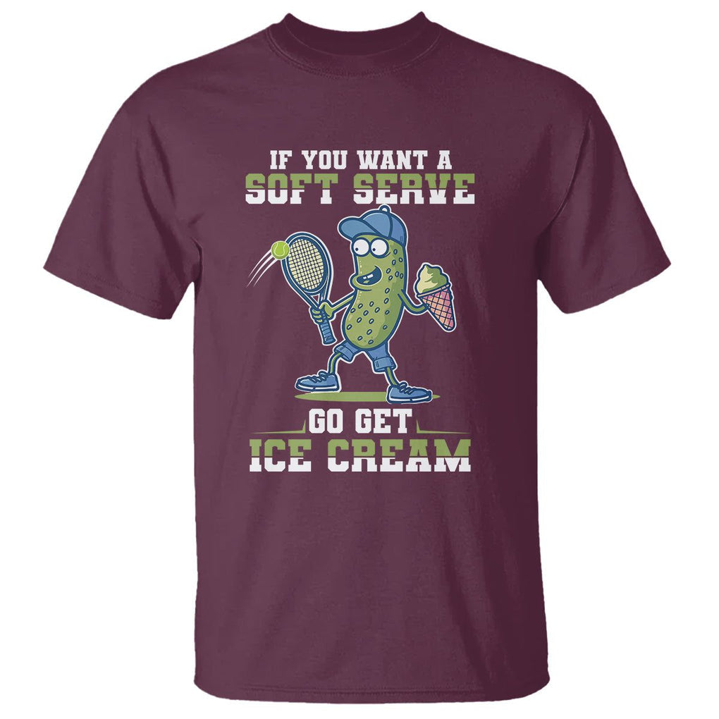 Funny Pickeball T Shirt If You Want A Soft Serve Go Get Ice Cream Paddle TS11 Maroon Print Your Wear