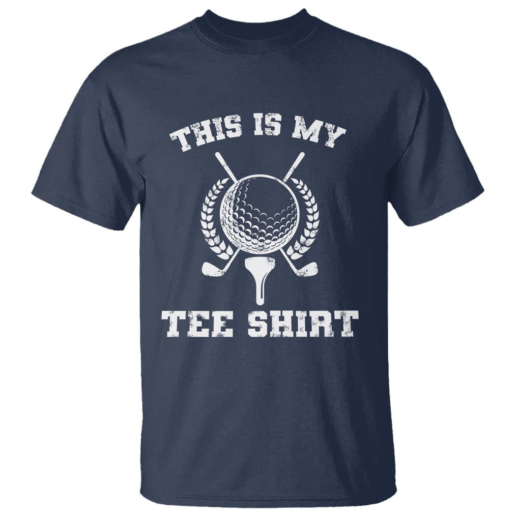 Golf Lover T Shirt This Is My Tee Shirt Golfing Player TS11 Navy Print Your Wear