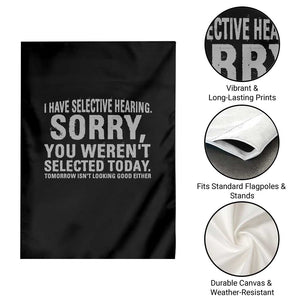 Funny I Have Selective Hearing Sorry You Werent Selected Today Garden Flag TS11 Print Your Wear
